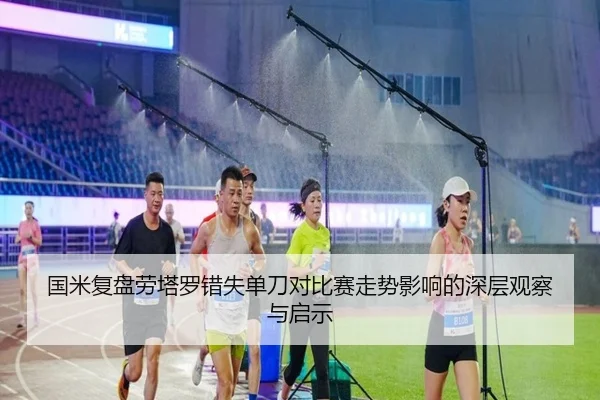 国米复盘劳塔罗错失单刀对比赛走势影响的深层观察与启示 | kaiyun