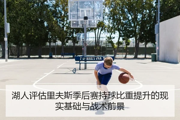 湖人评估里夫斯季后赛持球比重提升的现实基础与战术前景 | kaiyun