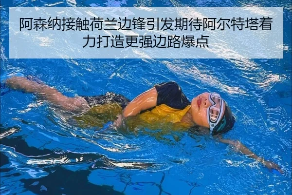 阿森纳接触荷兰边锋引发期待阿尔特塔着力打造更强边路爆点 | kaiyun